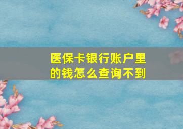 医保卡银行账户里的钱怎么查询不到