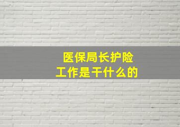 医保局长护险工作是干什么的