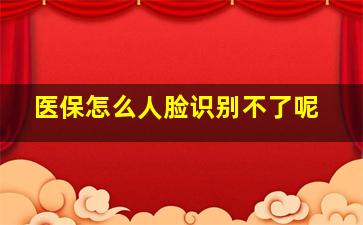 医保怎么人脸识别不了呢