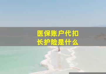 医保账户代扣长护险是什么