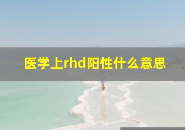 医学上rhd阳性什么意思