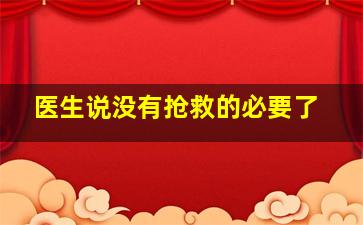 医生说没有抢救的必要了