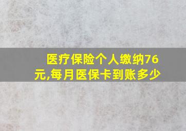 医疗保险个人缴纳76元,每月医保卡到账多少