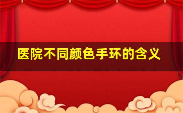 医院不同颜色手环的含义