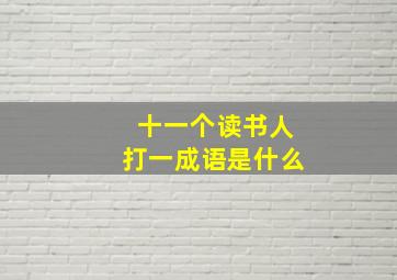 十一个读书人打一成语是什么