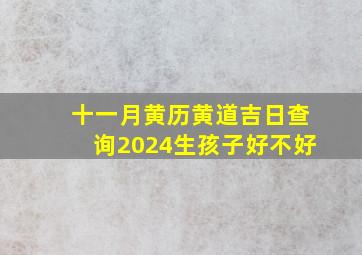 十一月黄历黄道吉日查询2024生孩子好不好