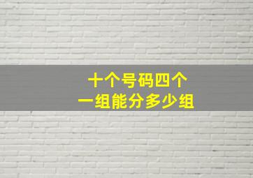 十个号码四个一组能分多少组