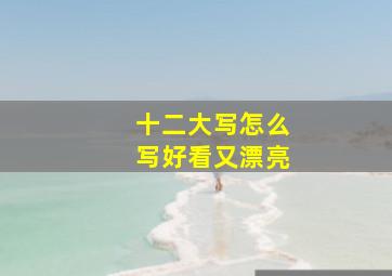 十二大写怎么写好看又漂亮