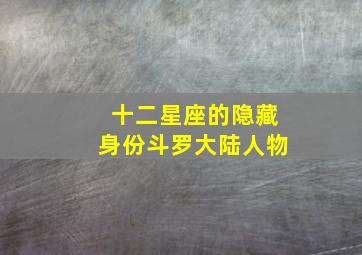 十二星座的隐藏身份斗罗大陆人物