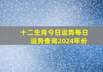 十二生肖今日运势每日运势查询2024年份