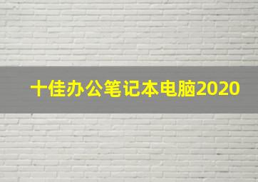 十佳办公笔记本电脑2020