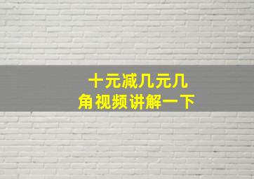 十元减几元几角视频讲解一下