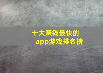 十大赚钱最快的app游戏排名榜