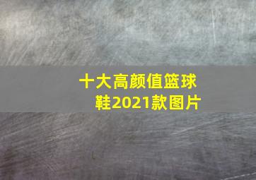 十大高颜值篮球鞋2021款图片