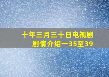 十年三月三十日电视剧剧情介绍一35至39