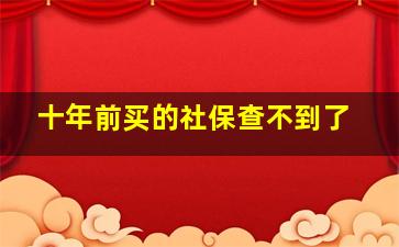 十年前买的社保查不到了