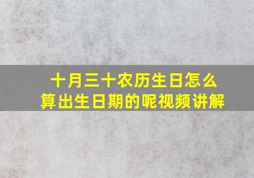 十月三十农历生日怎么算出生日期的呢视频讲解