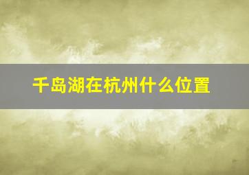 千岛湖在杭州什么位置