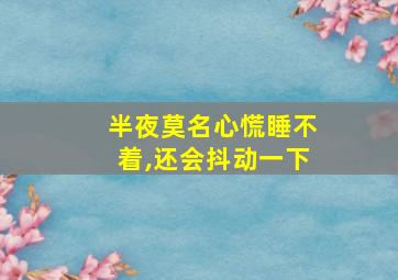 半夜莫名心慌睡不着,还会抖动一下