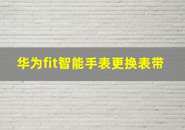 华为fit智能手表更换表带