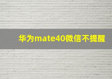 华为mate40微信不提醒