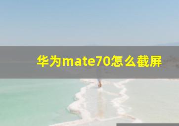 华为mate70怎么截屏