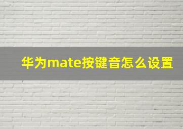 华为mate按键音怎么设置