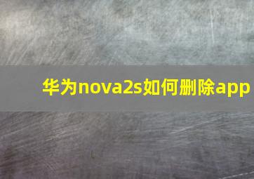 华为nova2s如何删除app