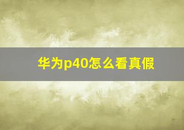 华为p40怎么看真假