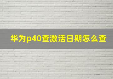 华为p40查激活日期怎么查