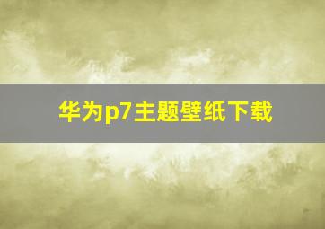 华为p7主题壁纸下载