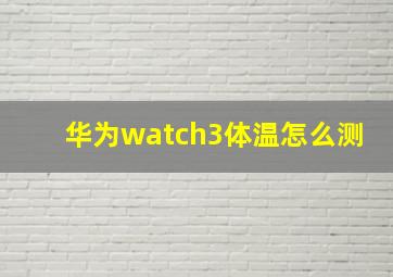 华为watch3体温怎么测