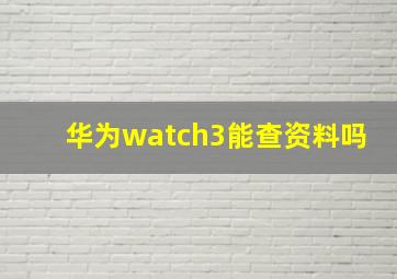 华为watch3能查资料吗