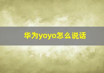 华为yoyo怎么说话