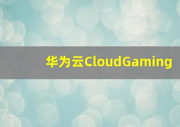 华为云CloudGaming