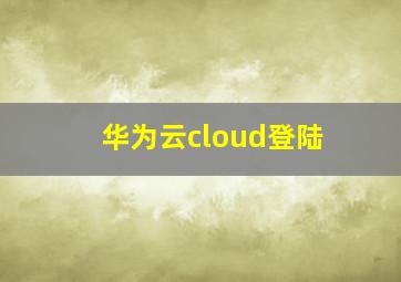 华为云cloud登陆