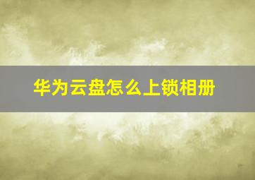 华为云盘怎么上锁相册