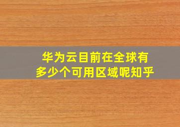 华为云目前在全球有多少个可用区域呢知乎