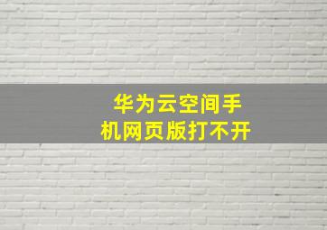 华为云空间手机网页版打不开