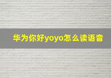 华为你好yoyo怎么读语音