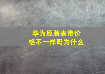 华为原装表带价格不一样吗为什么