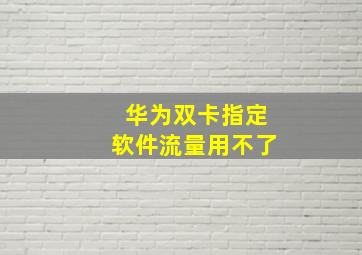 华为双卡指定软件流量用不了