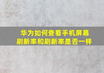 华为如何查看手机屏幕刷新率和刷新率是否一样