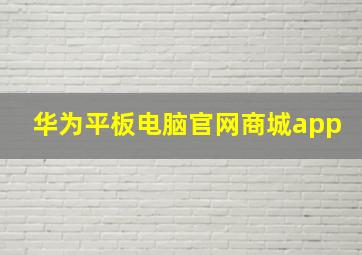 华为平板电脑官网商城app