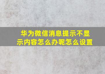 华为微信消息提示不显示内容怎么办呢怎么设置