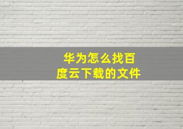 华为怎么找百度云下载的文件