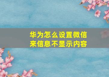 华为怎么设置微信来信息不显示内容