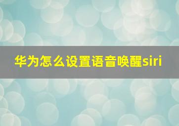 华为怎么设置语音唤醒siri