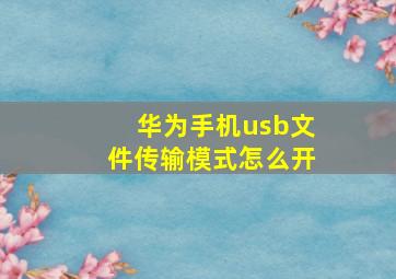 华为手机usb文件传输模式怎么开