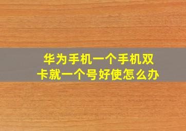 华为手机一个手机双卡就一个号好使怎么办